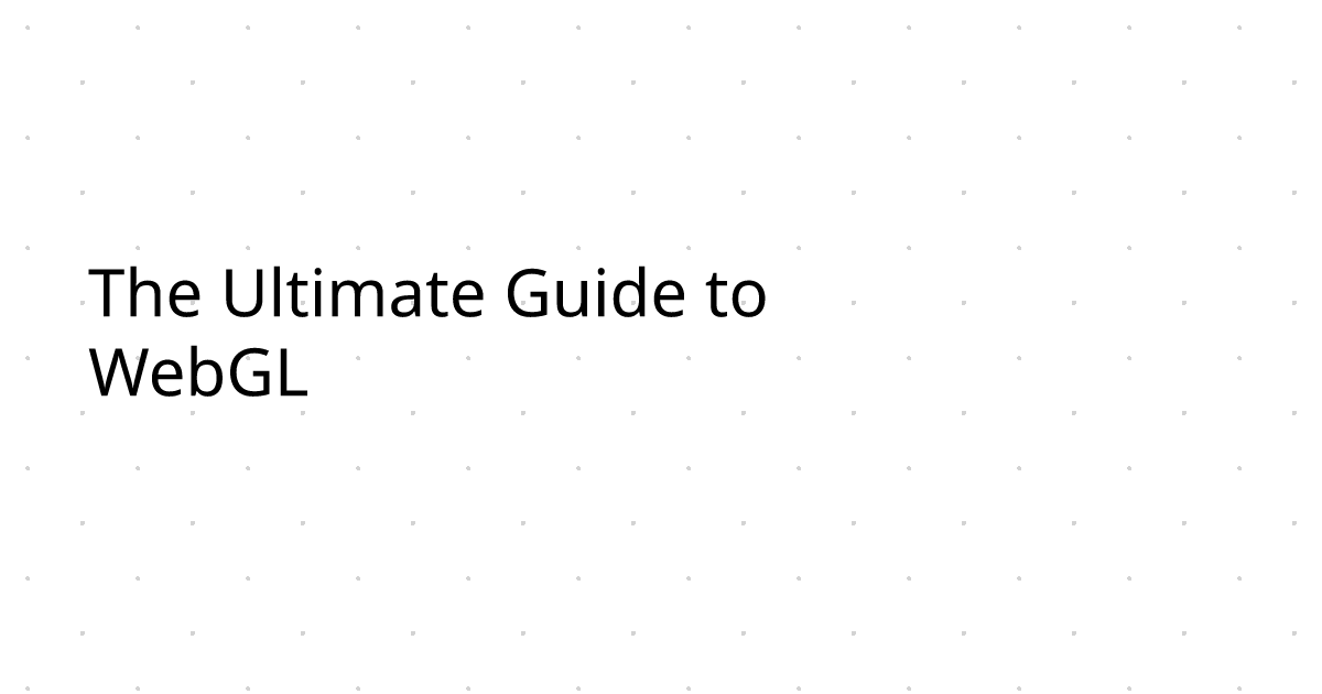 The Ultimate Guide to WebGL